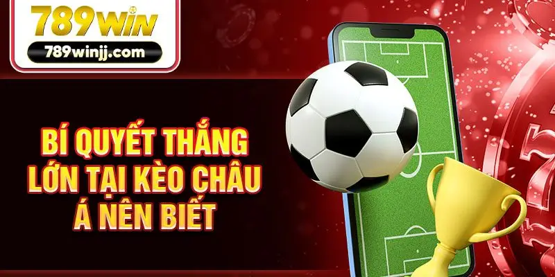 Bí quyết thắng lớn tại kèo châu Á nên biết
