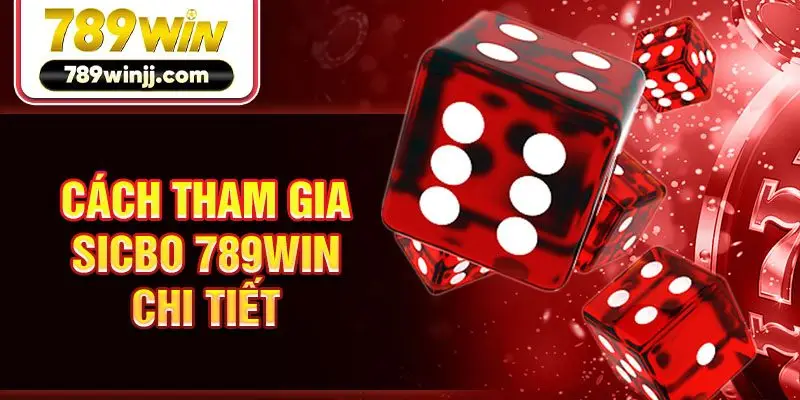 Cách tham gia Sicbo 789win chi tiết 