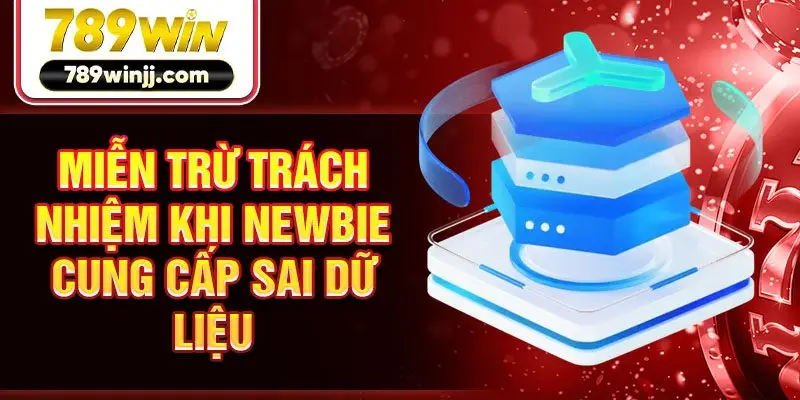 Miễn trừ trách nhiệm khi newbie cung cấp sai dữ liệu Miễn trừ trách nhiệm khi newbie cung cấp sai dữ liệu