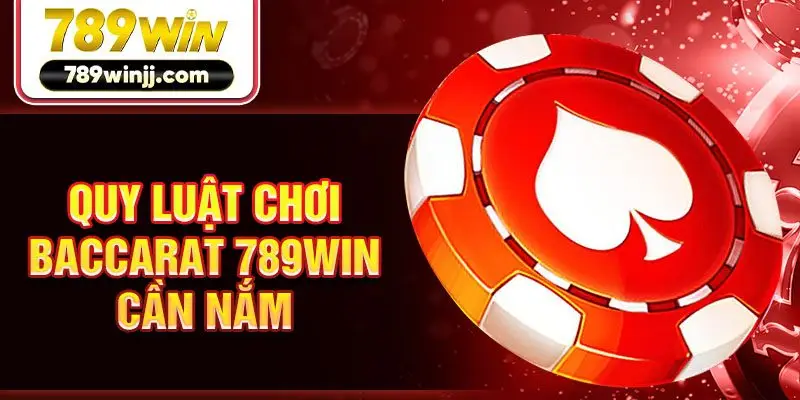 Quy luật chơi baccarat 789Win cần nắm 
