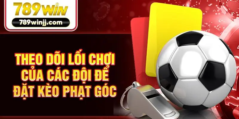 Theo dõi lối chơi của các đội để đặt kèo phạt góc